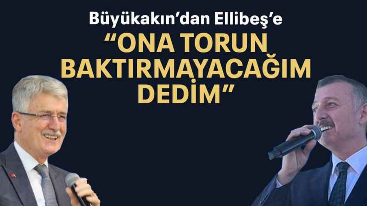 Büyükakın’dan Ellibeş’e “Ona torun baktırmayacağım dedim”
